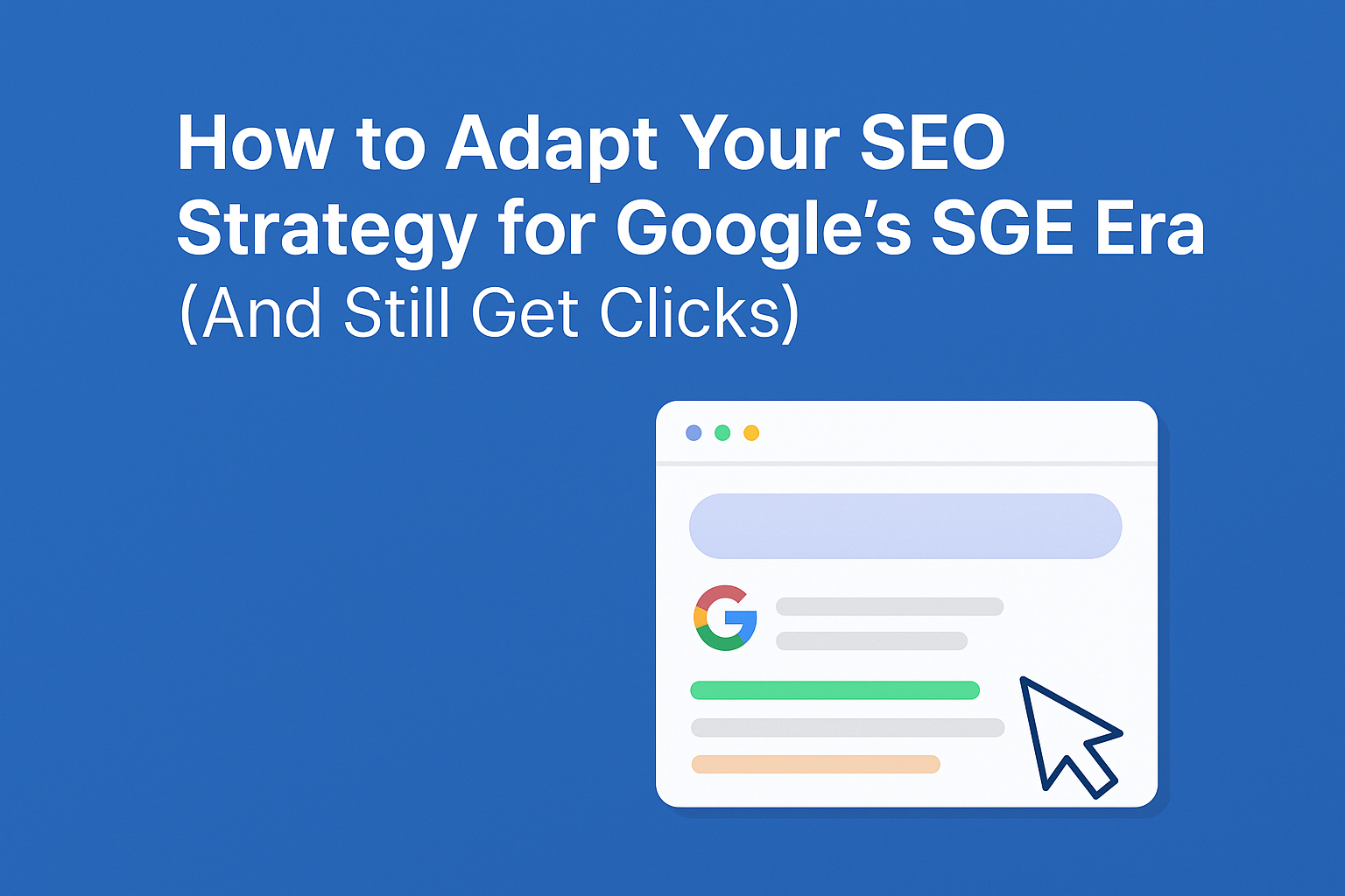 How to Adapt Your SEO Strategy for Google’s SGE Era (And Still Get Clicks)